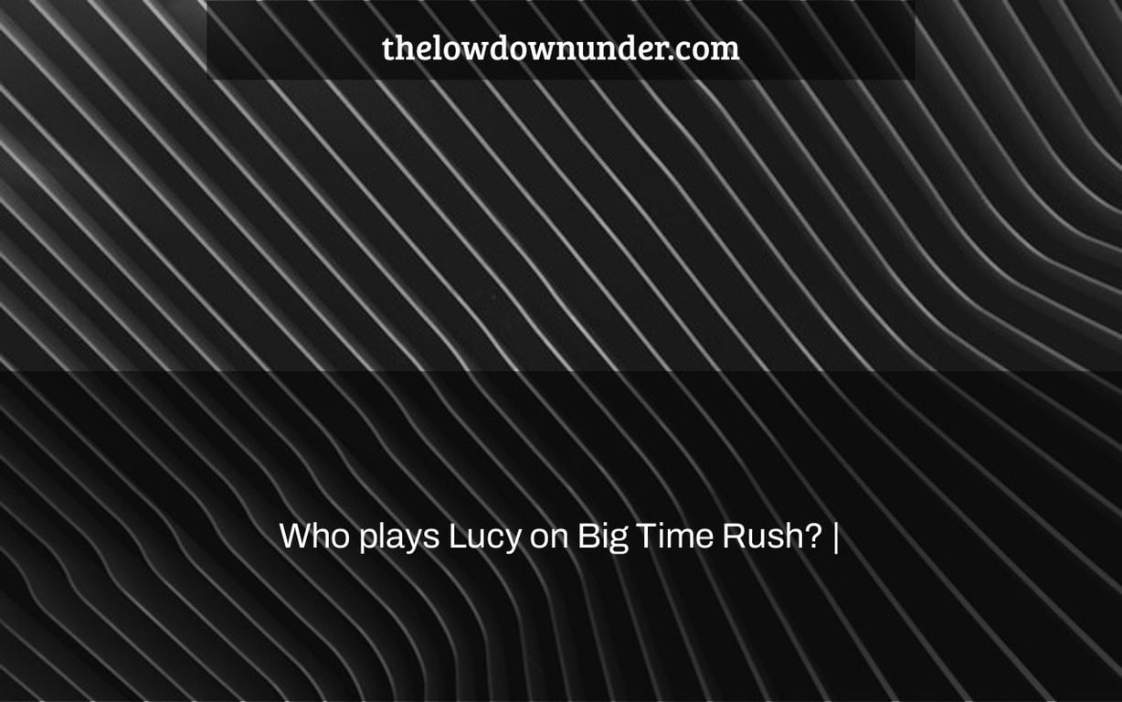 Who plays Lucy on Big Time Rush? |