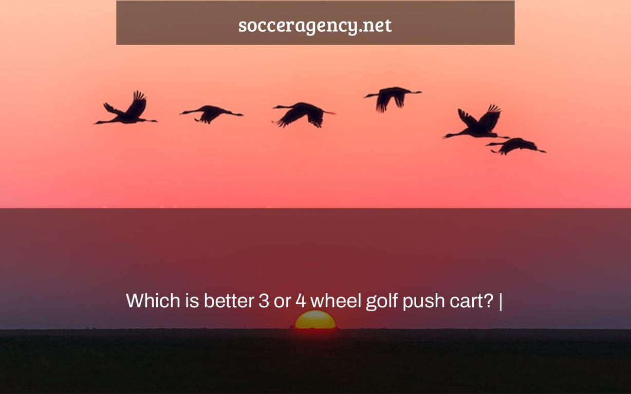 Which is better 3 or 4 wheel golf push cart? |