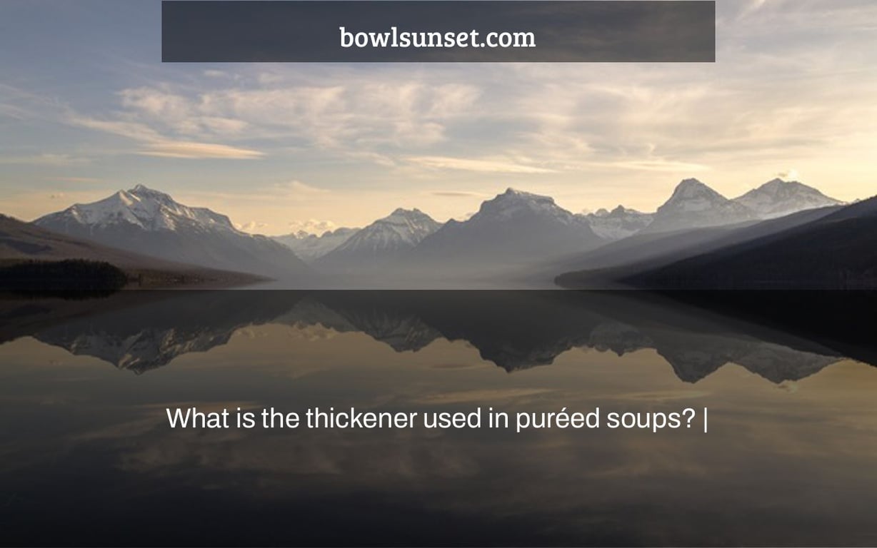 What is the thickener used in puréed soups? |