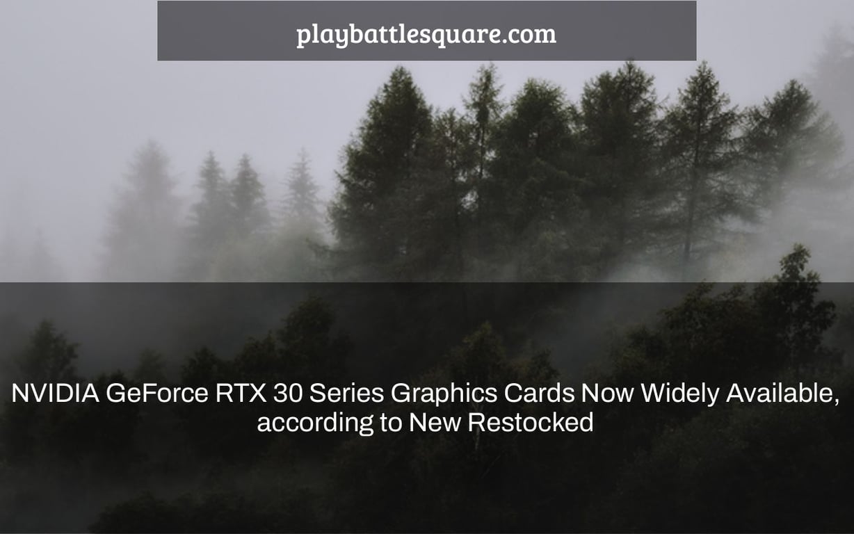 NVIDIA GeForce RTX 30 Series Graphics Cards Now Widely Available, according to New 