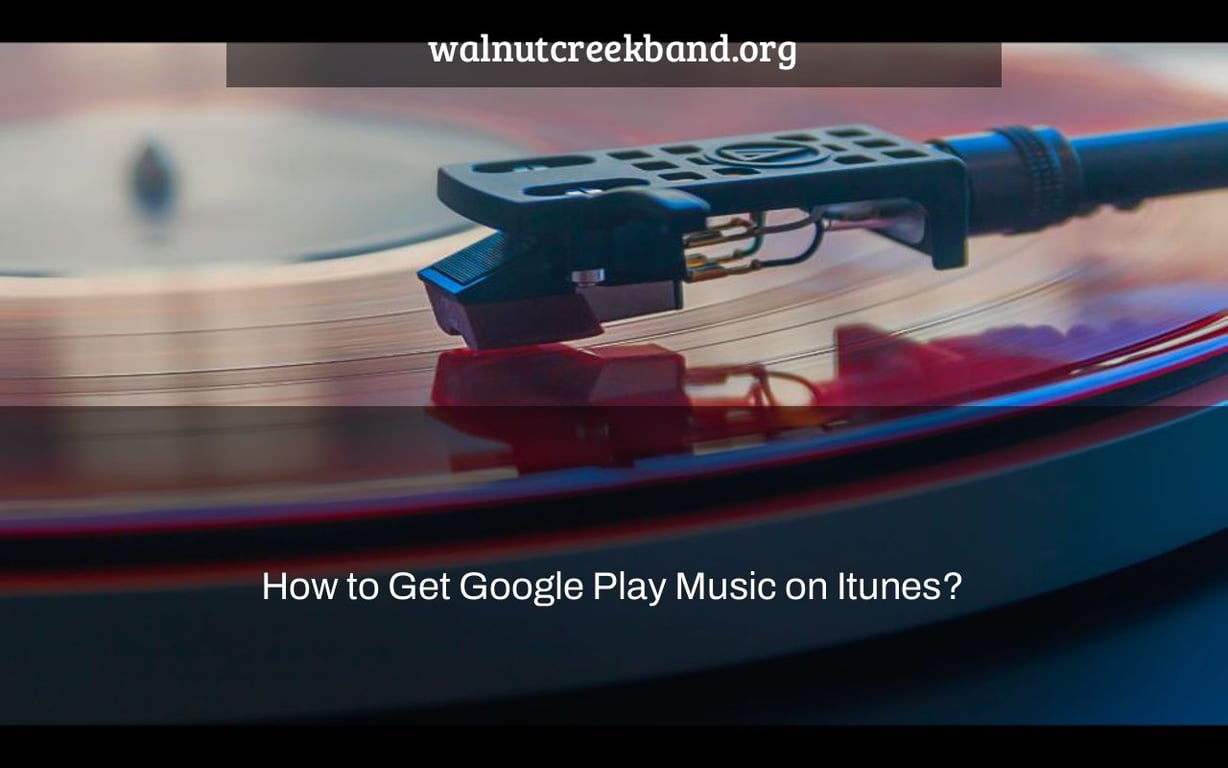 How to Get Google Play Music on Itunes?