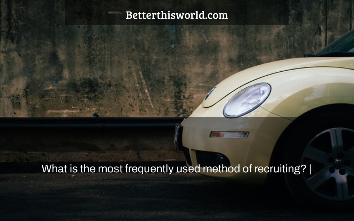 What is the most frequently used method of recruiting? |