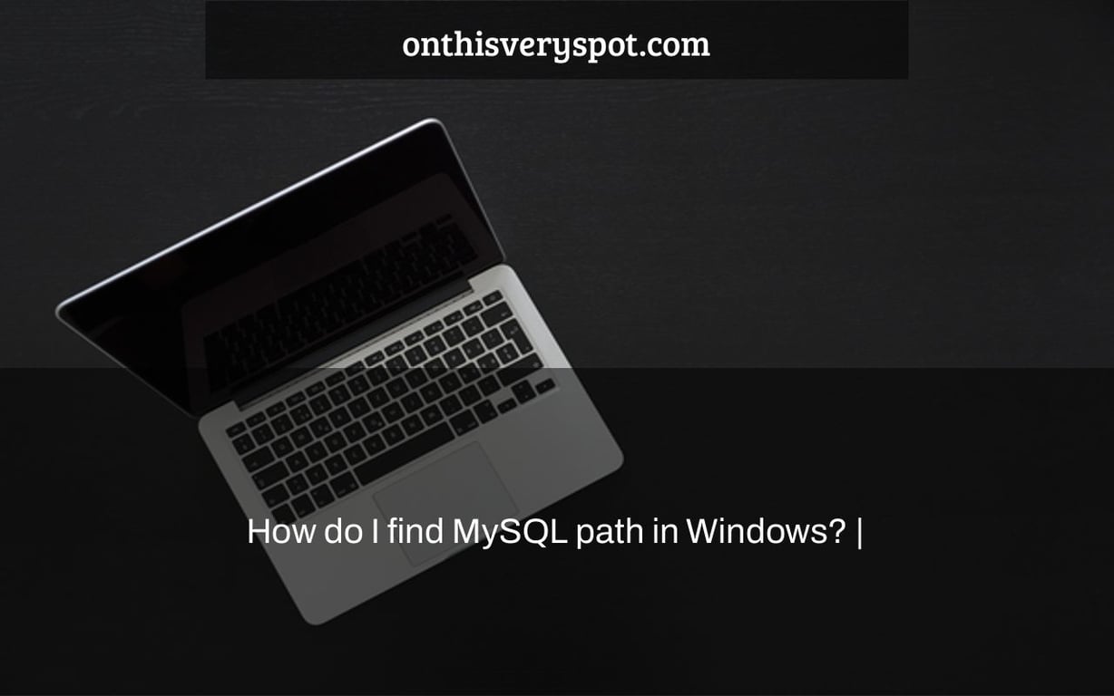 How do I find MySQL path in Windows? |