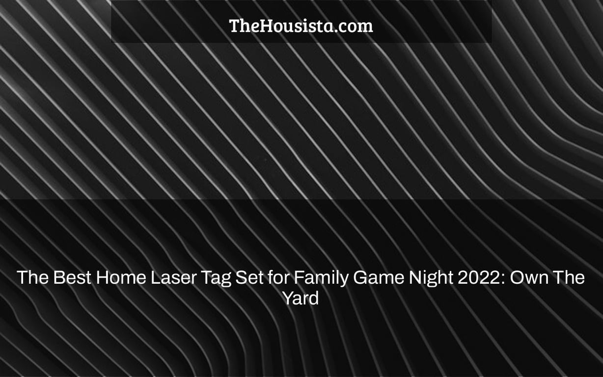 The Best Home Laser Tag Set for Family Game Night 2022: Own The Yard