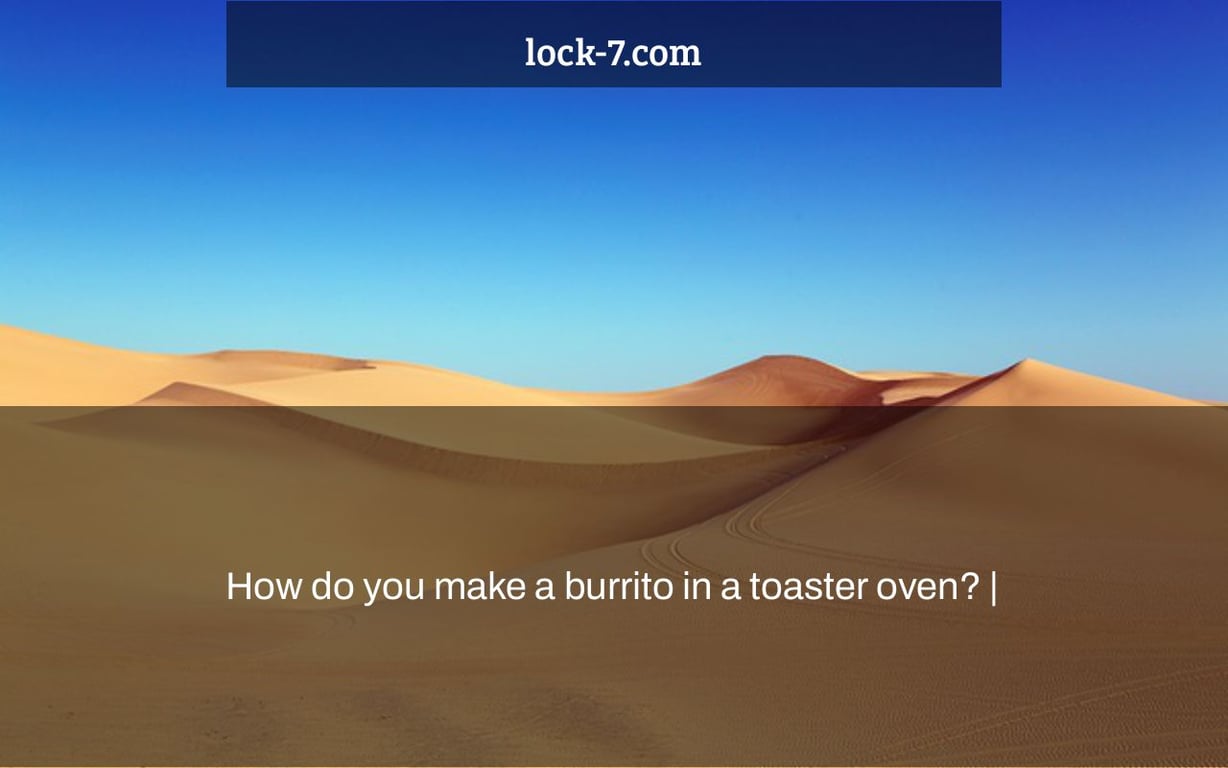 How do you make a burrito in a toaster oven?