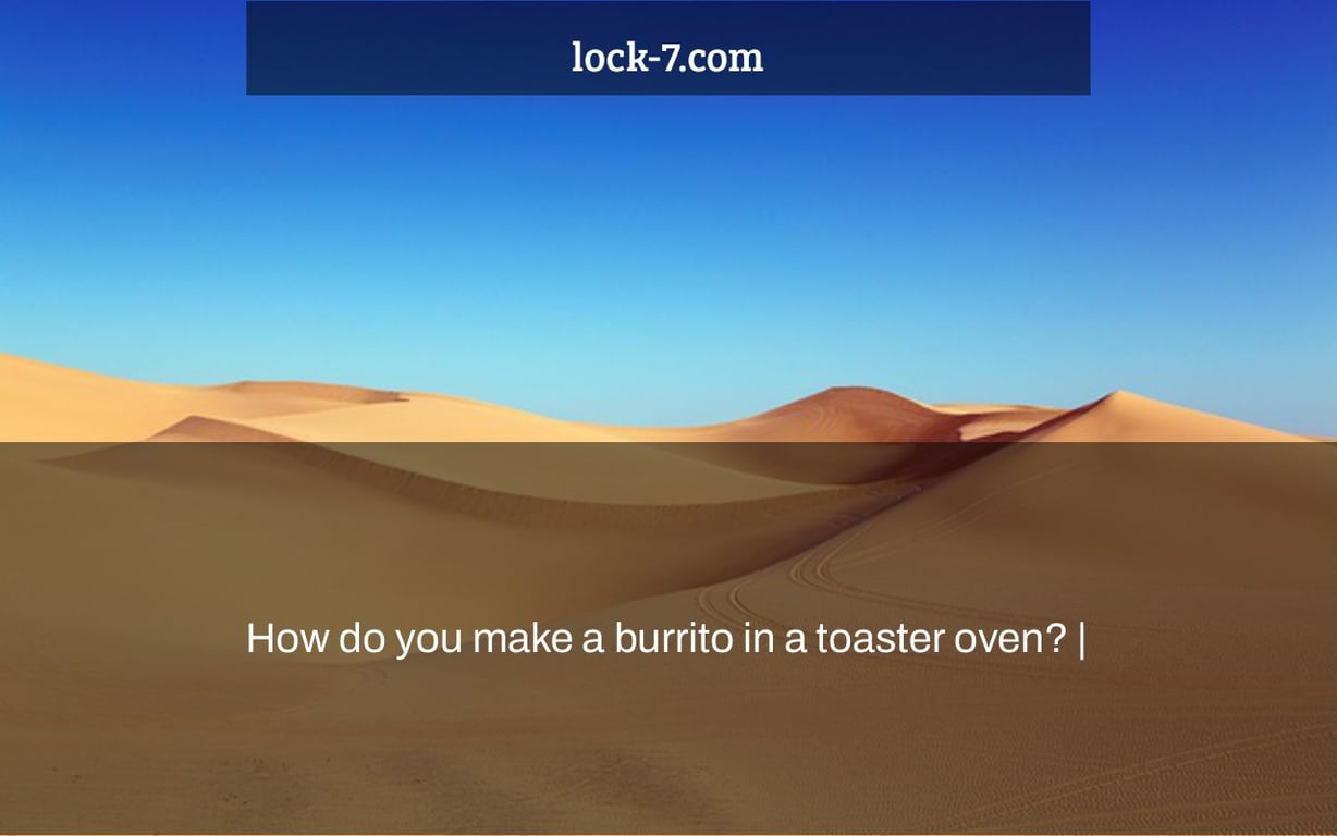 How do you make a burrito in a toaster oven? |