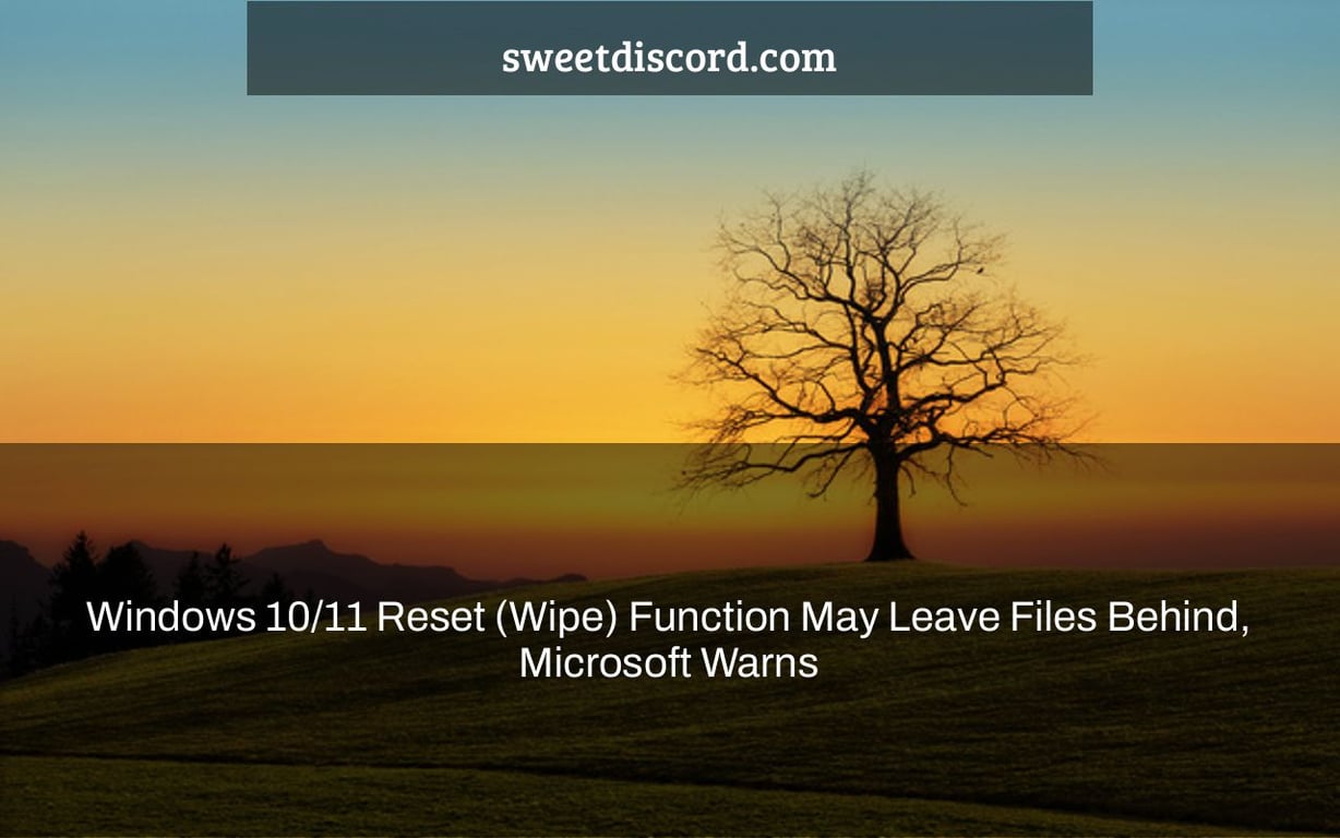 Windows 10/11 Reset (Wipe) Function May Leave Files Behind, Microsoft Warns