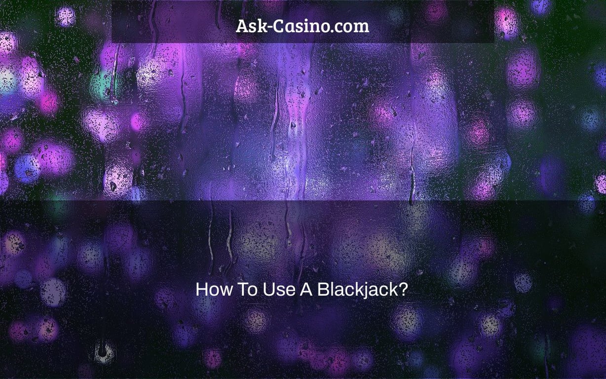 How To Use A Blackjack?