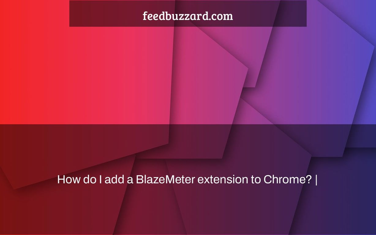 How do I add a BlazeMeter extension to Chrome? |