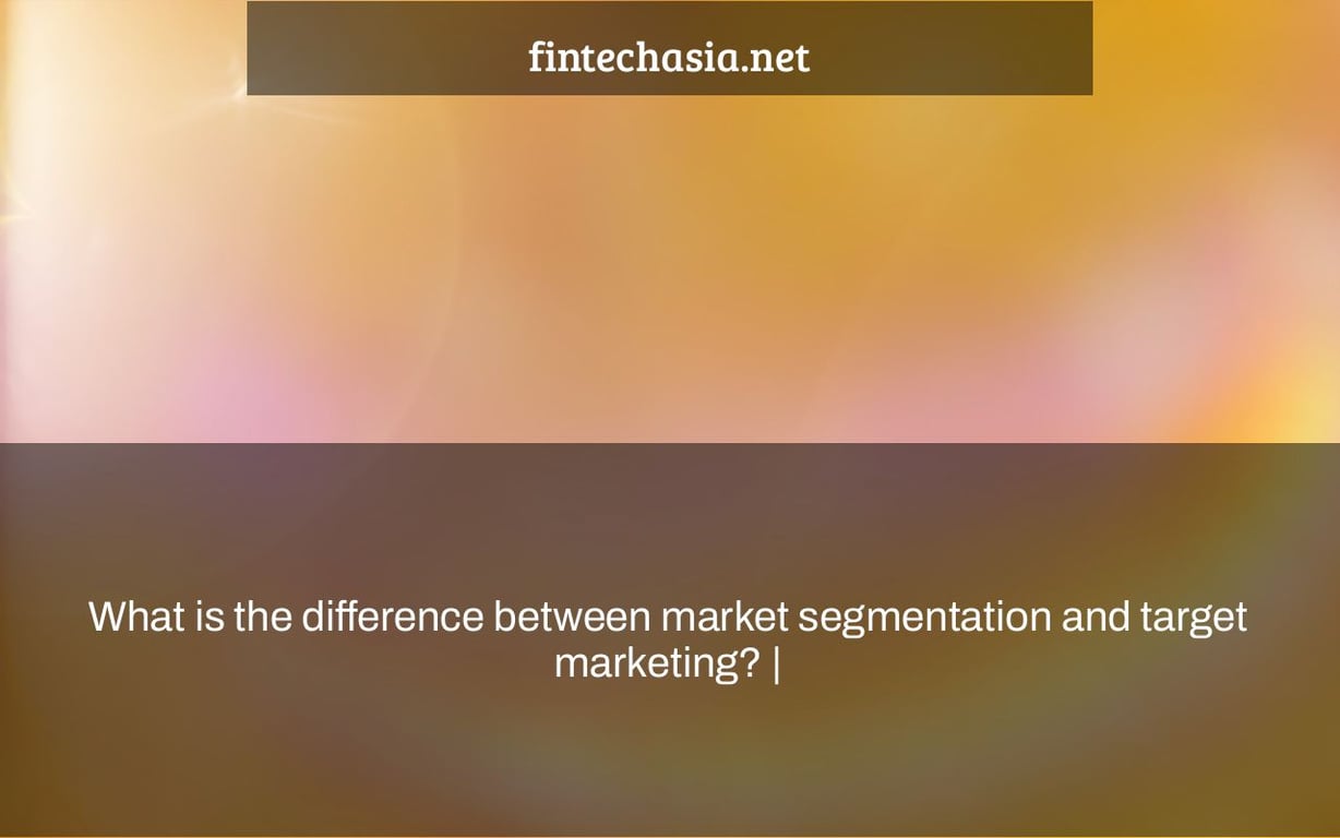 What is the difference between market segmentation and target marketing? |