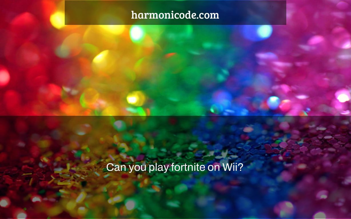 Can you play fortnite on Wii?