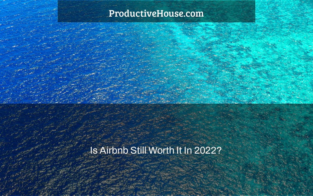 Is Airbnb Still Worth It In 2022?