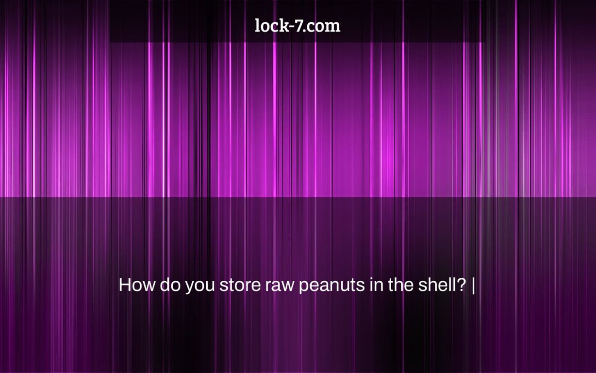 How do you store raw peanuts in the shell? |