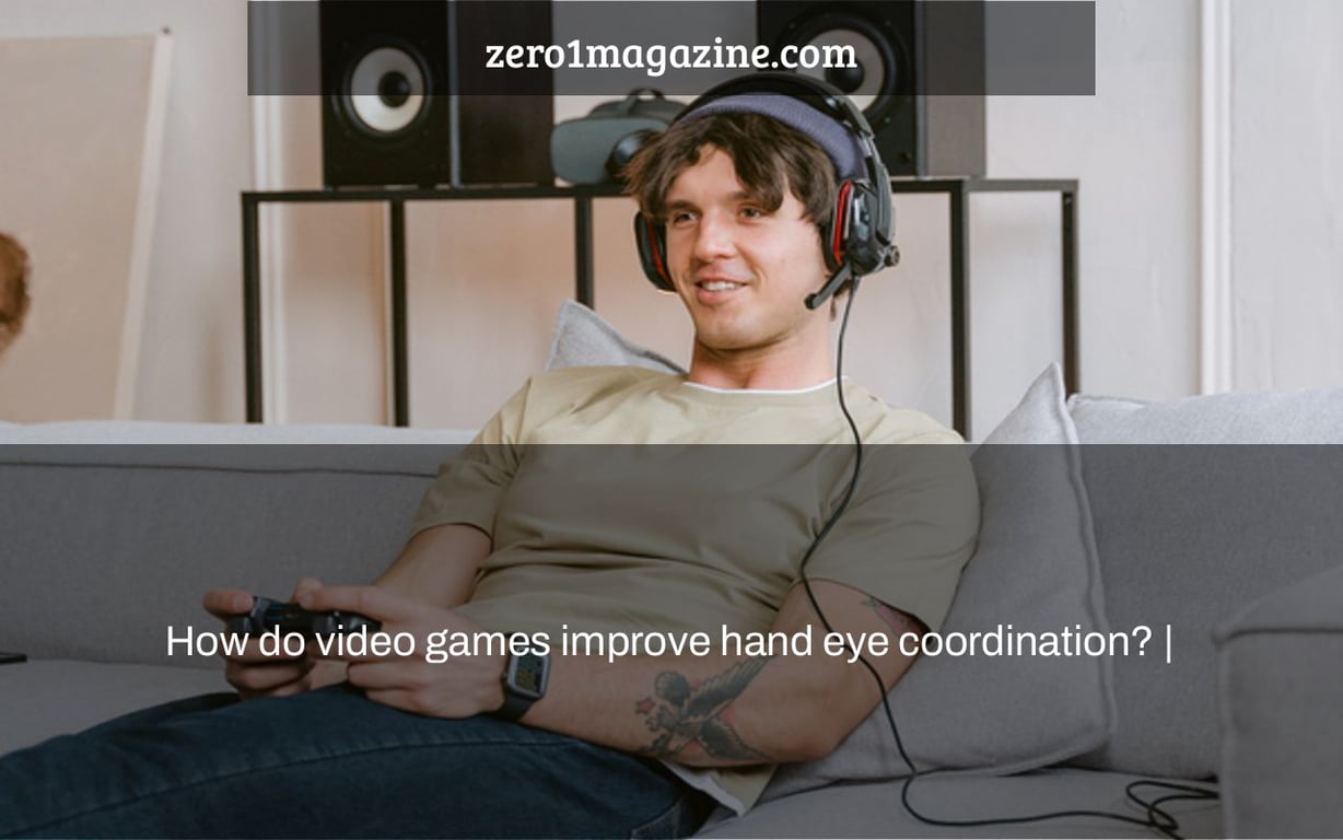 How do video games improve hand eye coordination? |