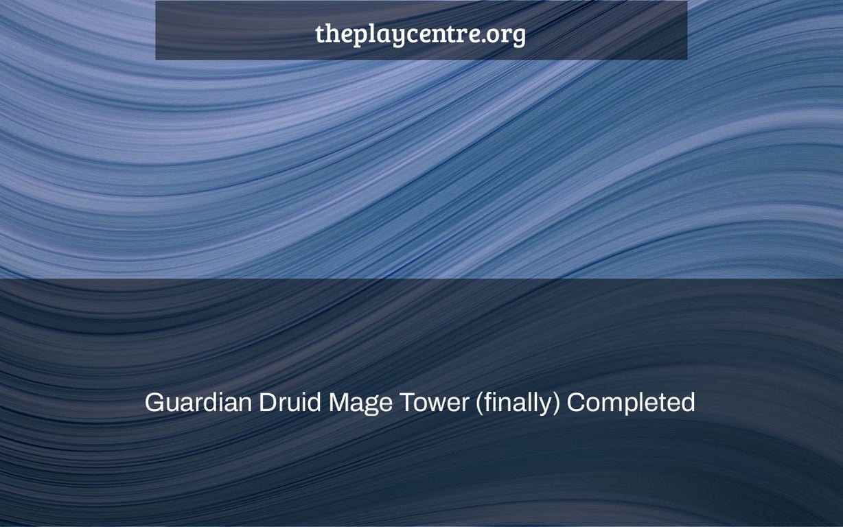 Guardian Druid Mage Tower (finally) Completed