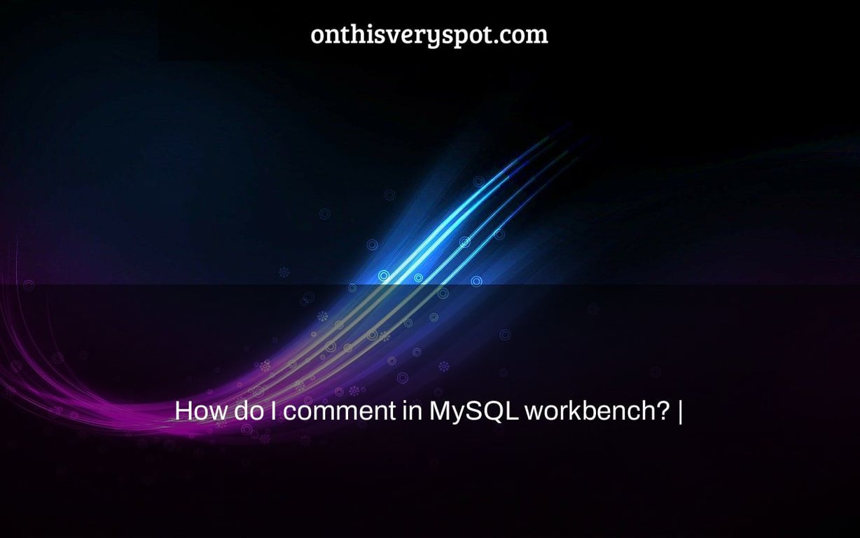 How do I comment in MySQL workbench? | - On This Very Spot