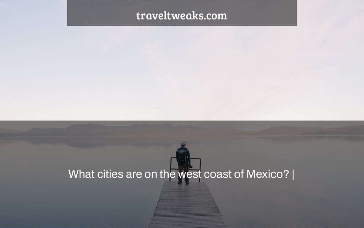 What cities are on the west coast of Mexico? |