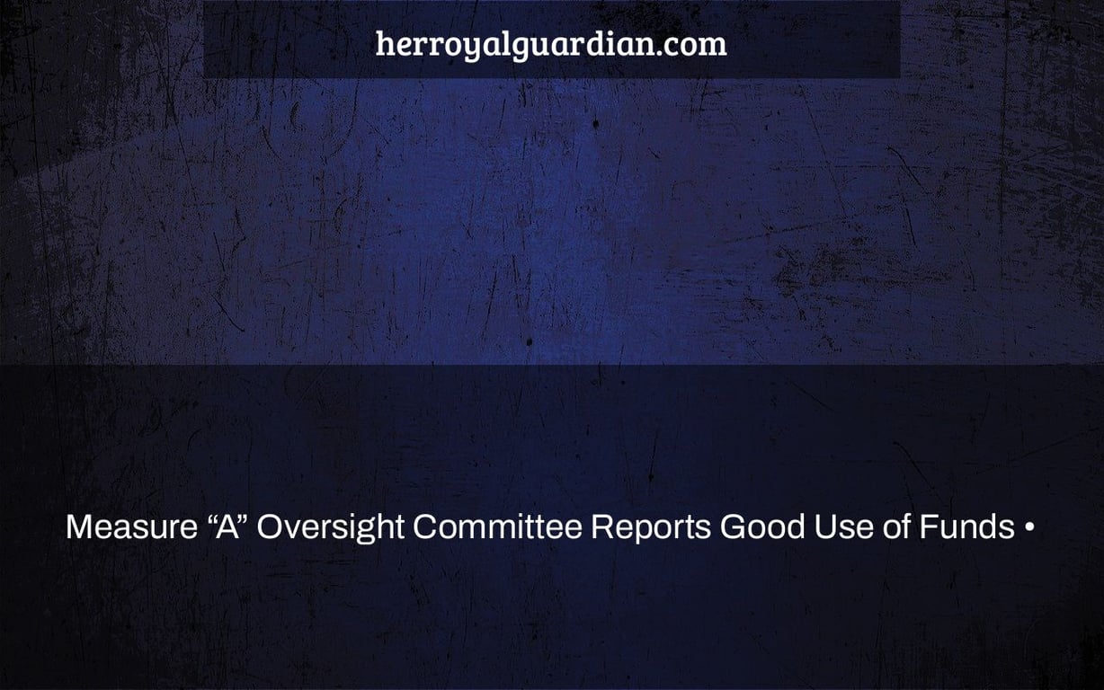 Measure “A” Oversight Committee Reports Good Use of Funds •