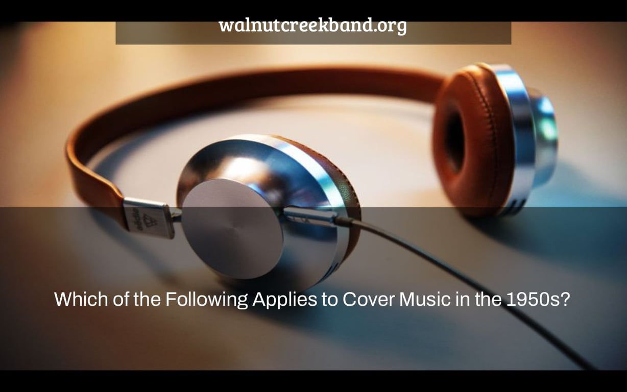 Which of the Following Applies to Cover Music in the 1950s?