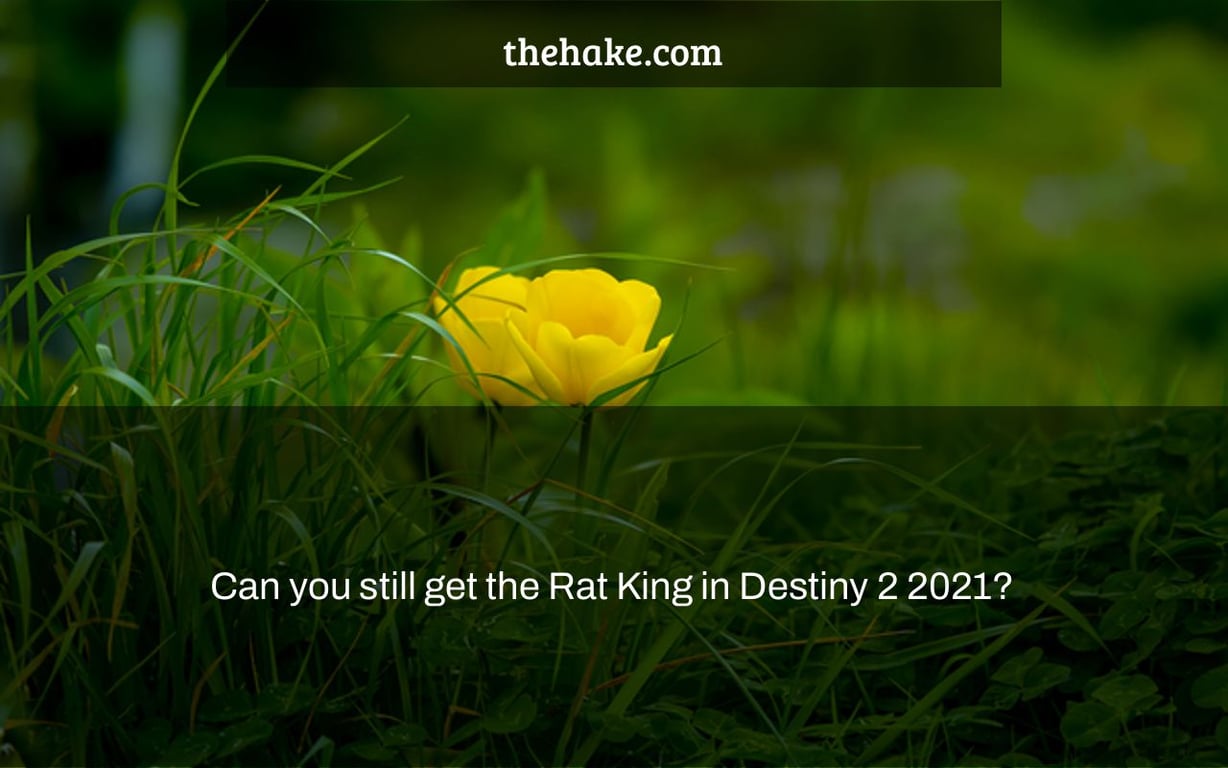 Can you still get the Rat King in Destiny 2 2021?