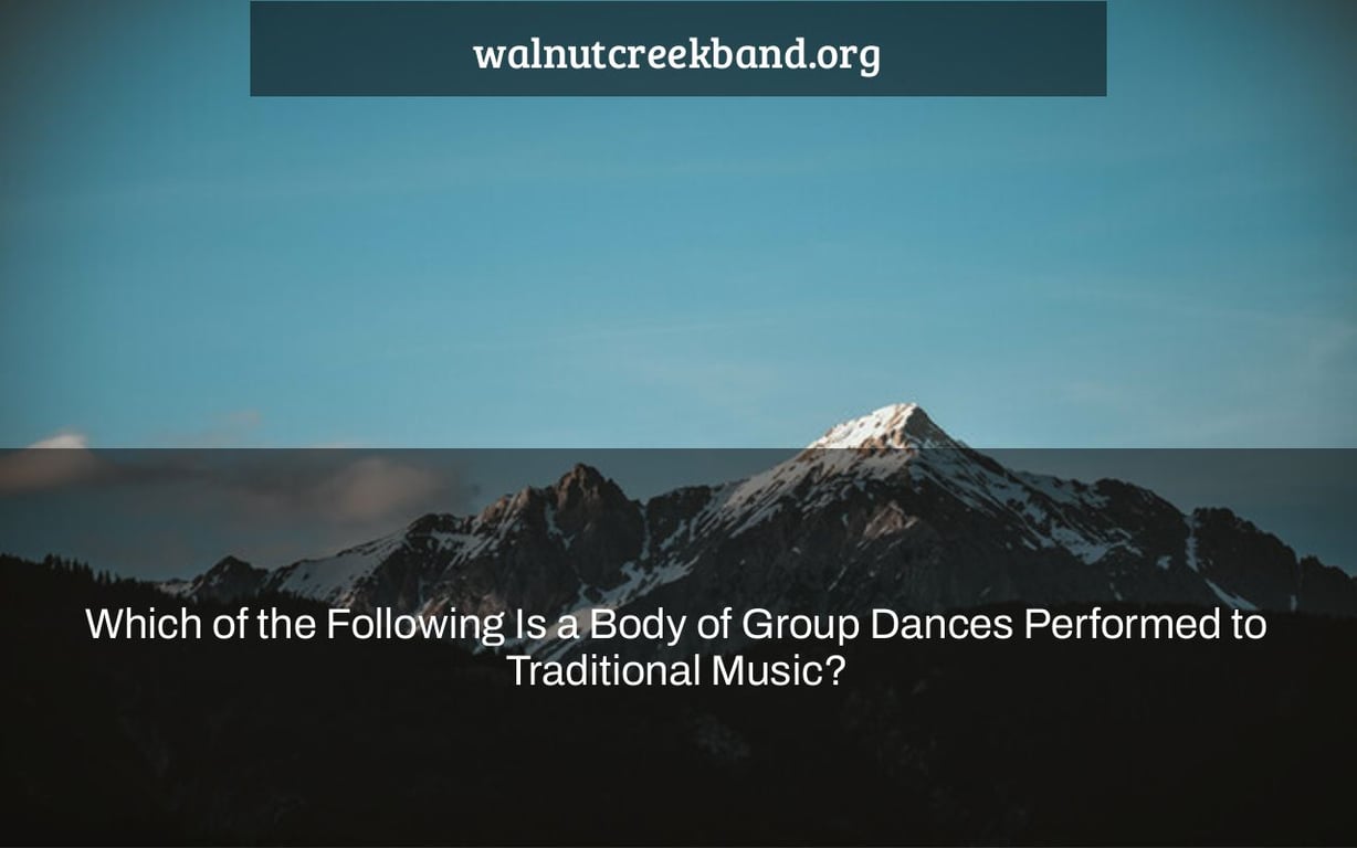 Which of the Following Is a Body of Group Dances Performed to Traditional Music?