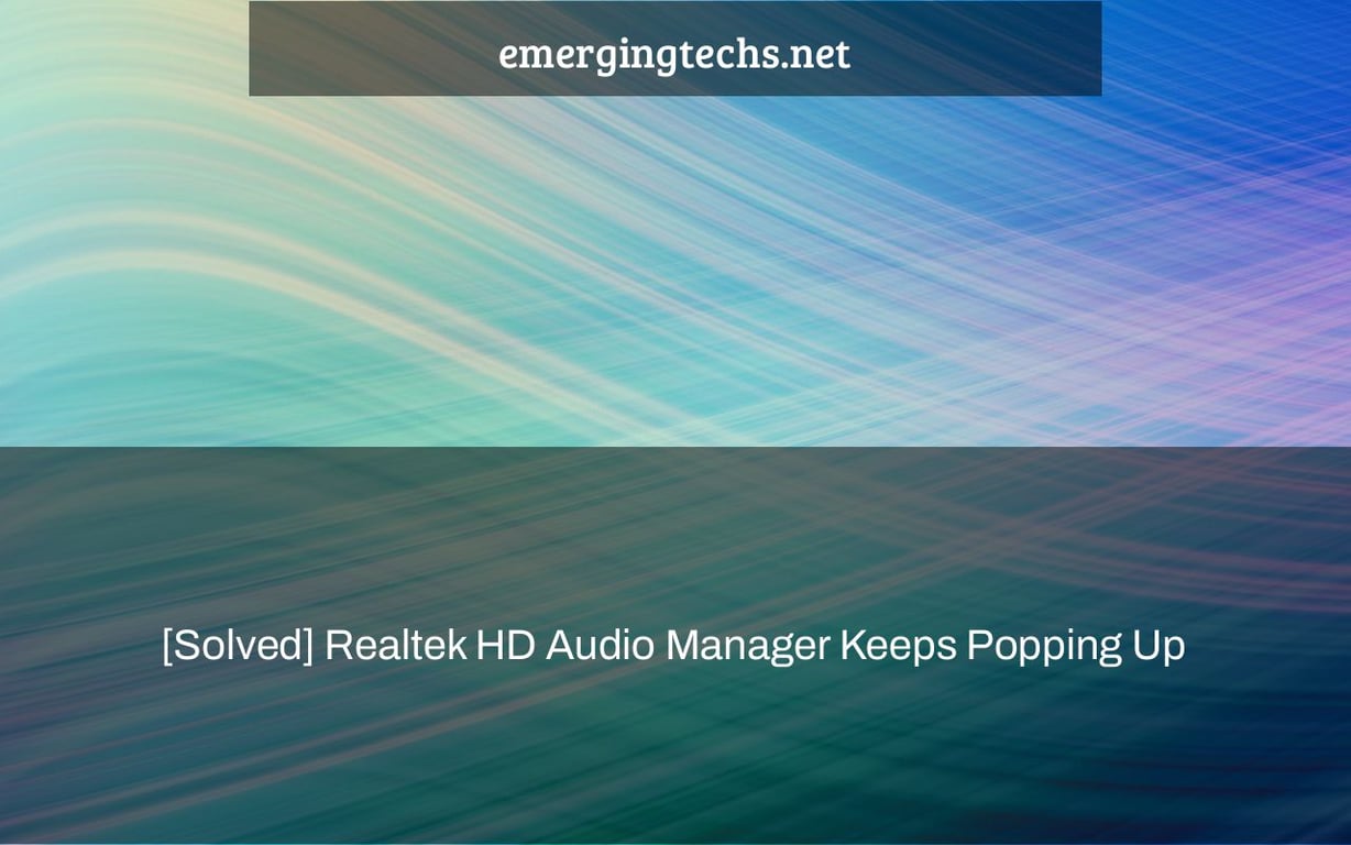 [Solved] Realtek HD Audio Manager Keeps Popping Up