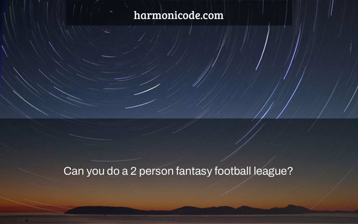 Can you do a 2 person fantasy football league?