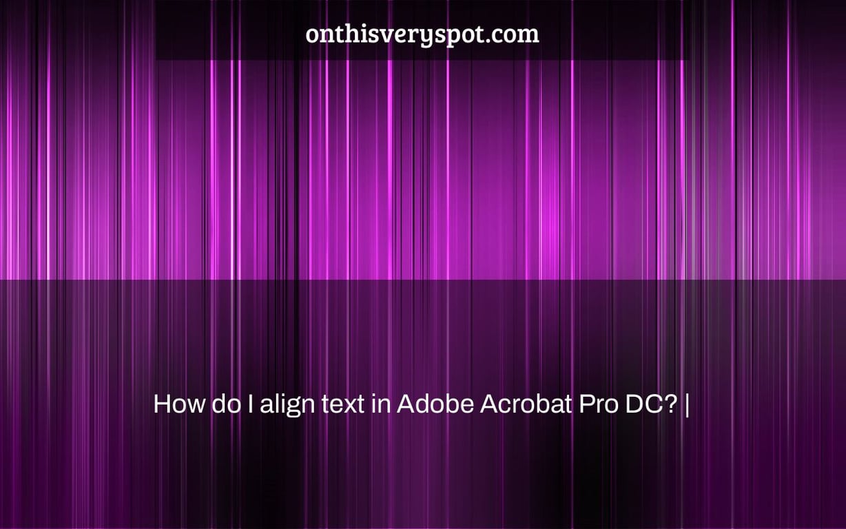 How do I align text in Adobe Acrobat Pro DC? |
