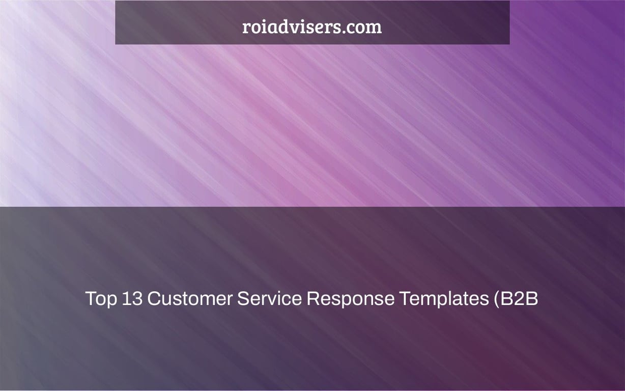 Top 13 Customer Service Response Templates (B2B & B2C)