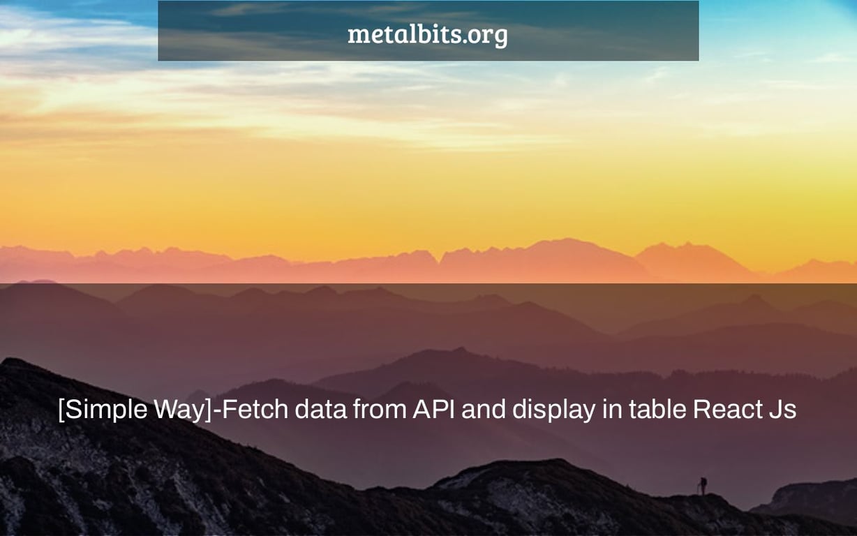 [Simple Way]-Fetch data from API and display in table React Js
