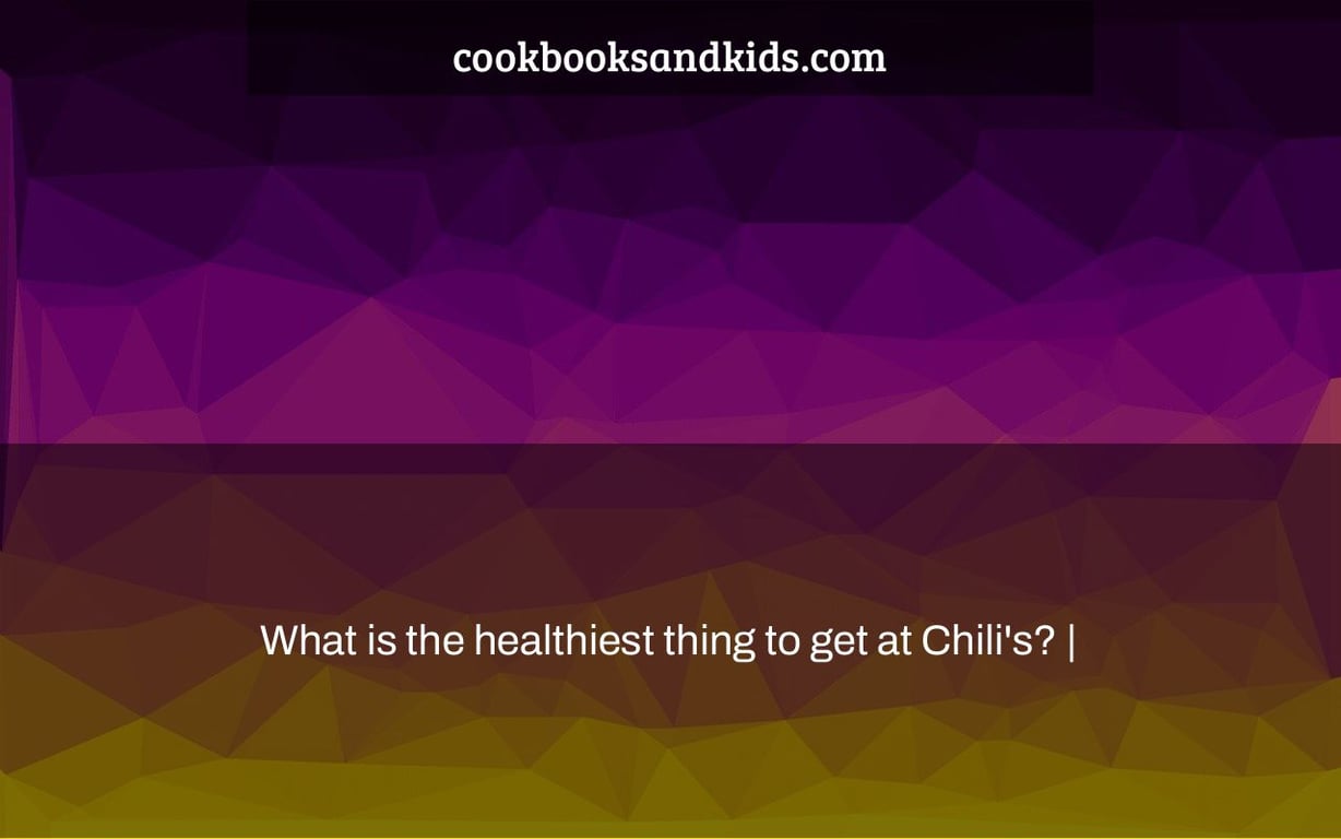 What is the healthiest thing to get at Chili's? |