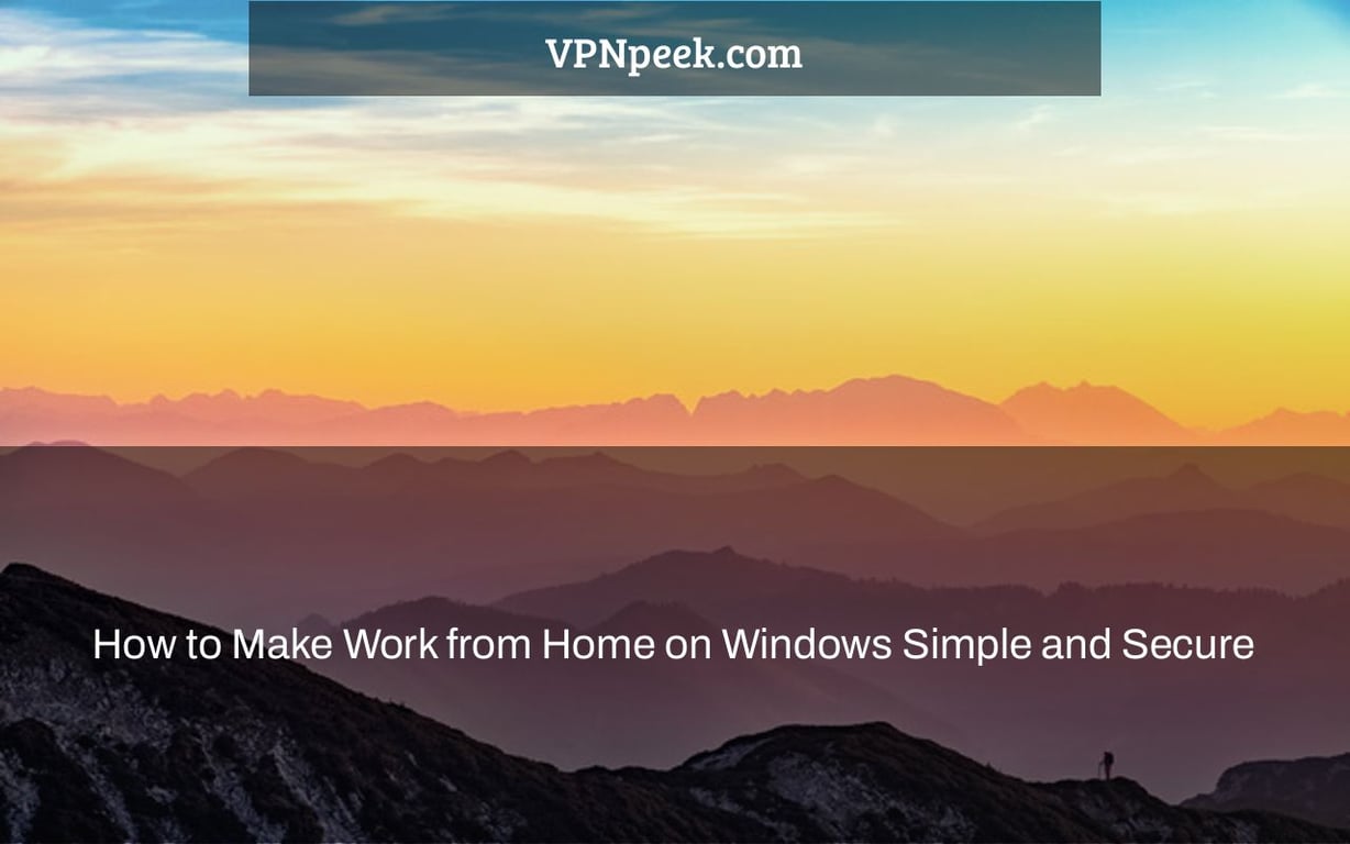 How to Make Work from Home on Windows Simple and Secure