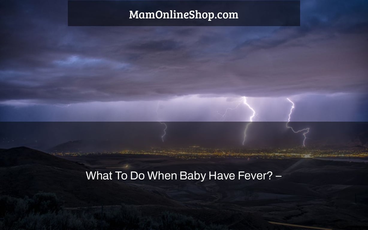 What To Do When Baby Have Fever? –