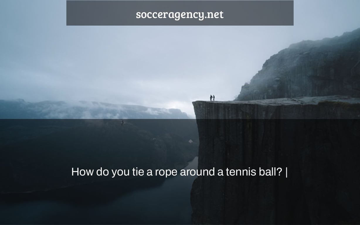 How do you tie a rope around a tennis ball? |