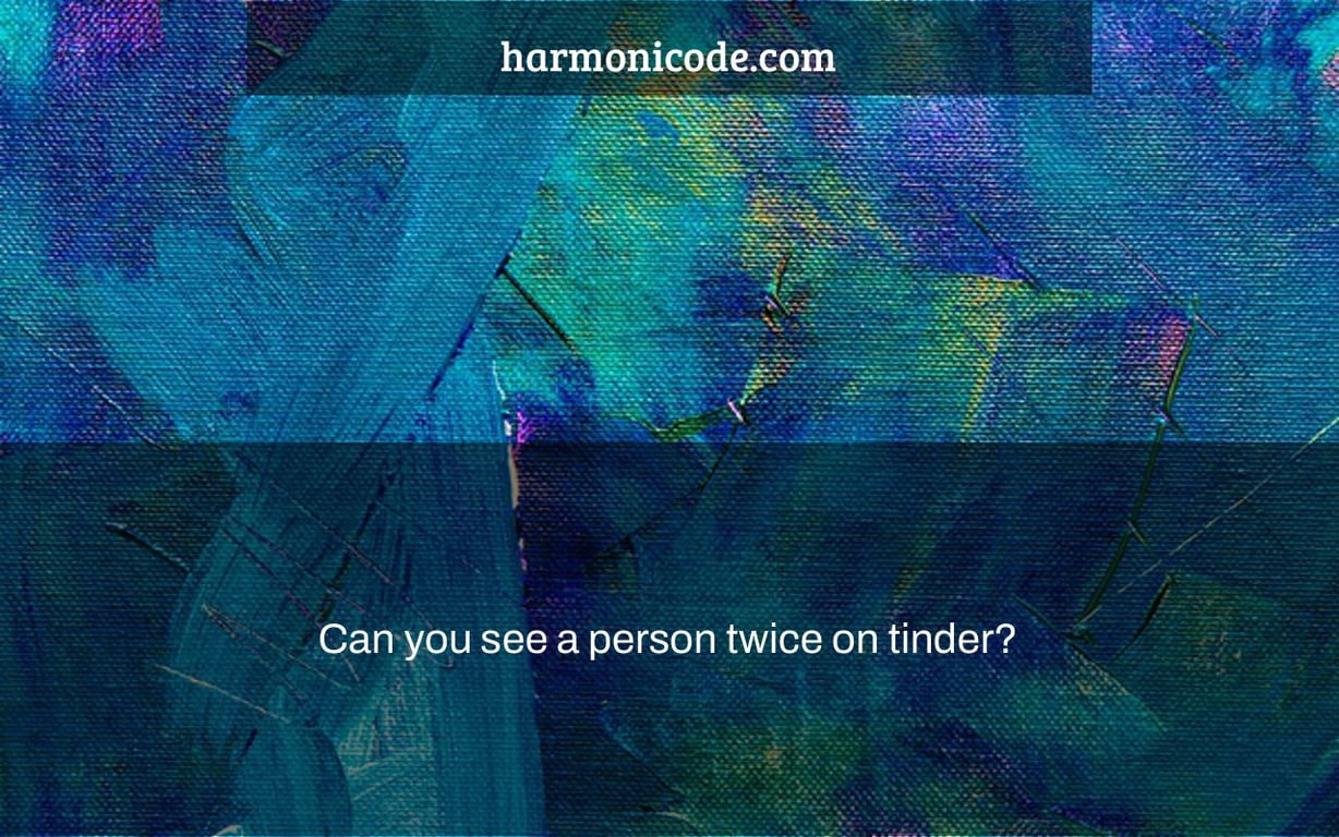 Can you see a person twice on tinder?