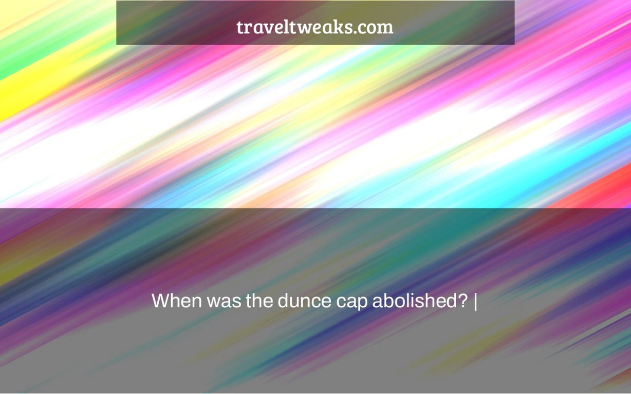 When was the dunce cap abolished? |