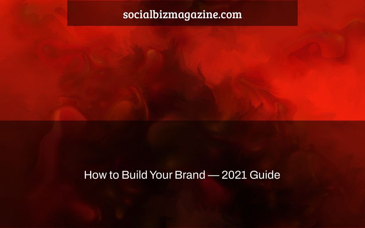 How to Build Your Brand — 2021 Guide