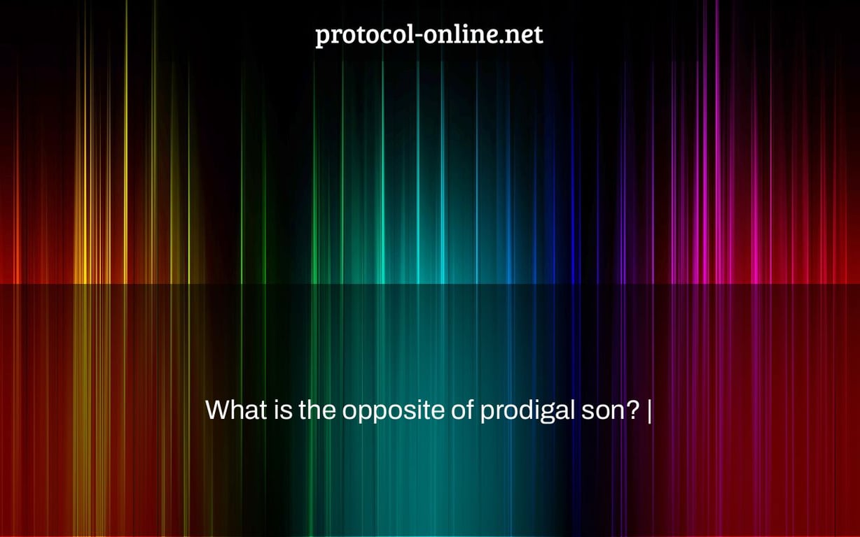 What is the opposite of prodigal son? |