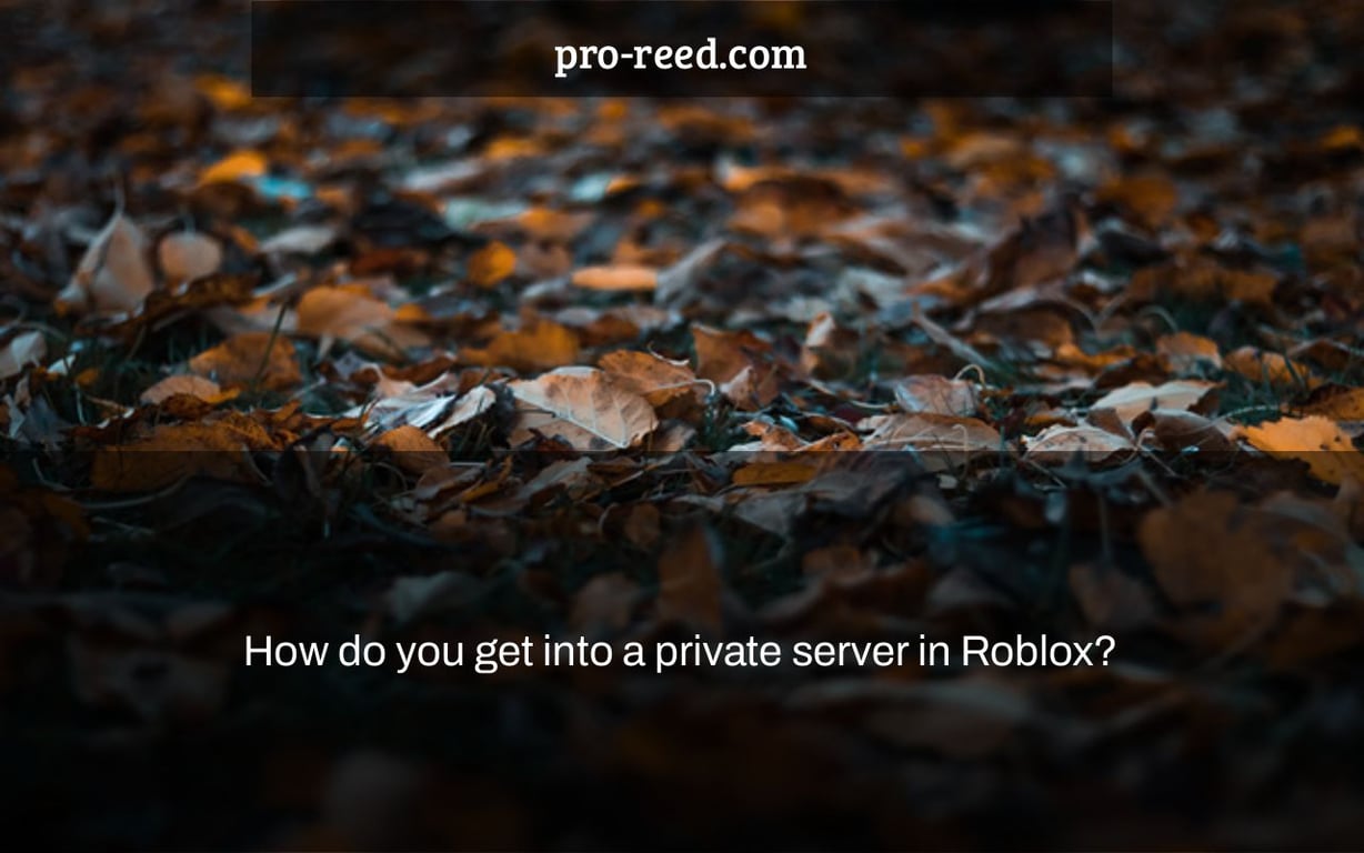 How do you get into a private server in Roblox?