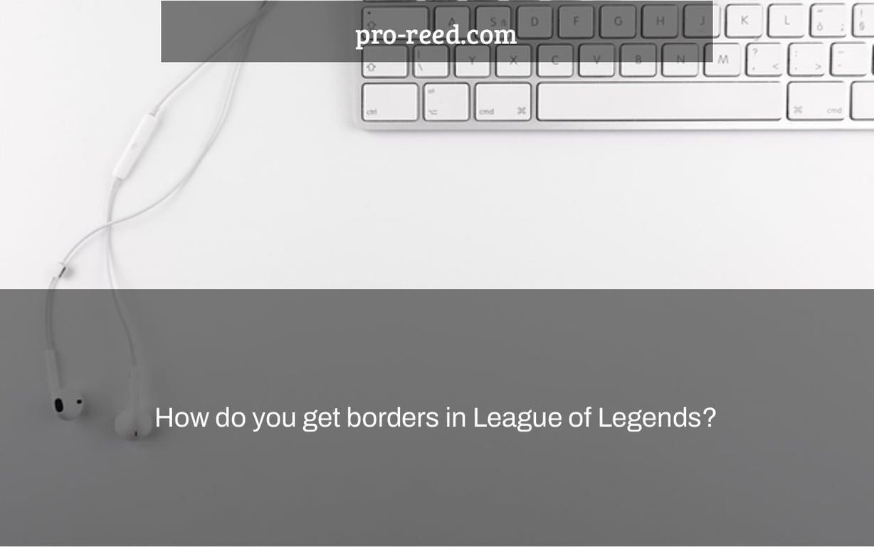 How do you get borders in League of Legends?