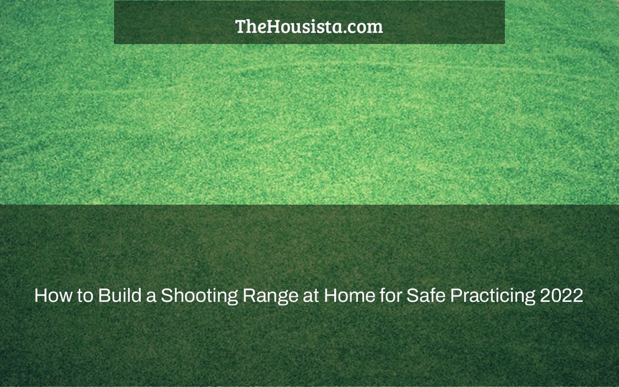 How to Build a Shooting Range at Home for Safe Practicing 2022