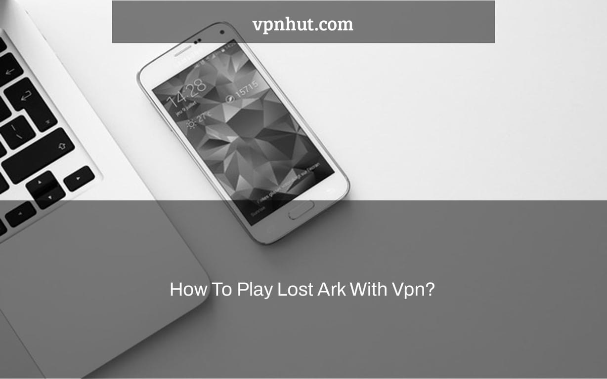 How To Play Lost Ark With Vpn?