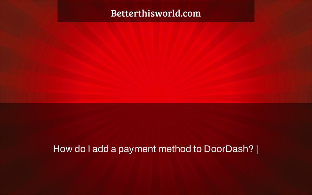 How do I add a payment method to DoorDash? | - Better This World