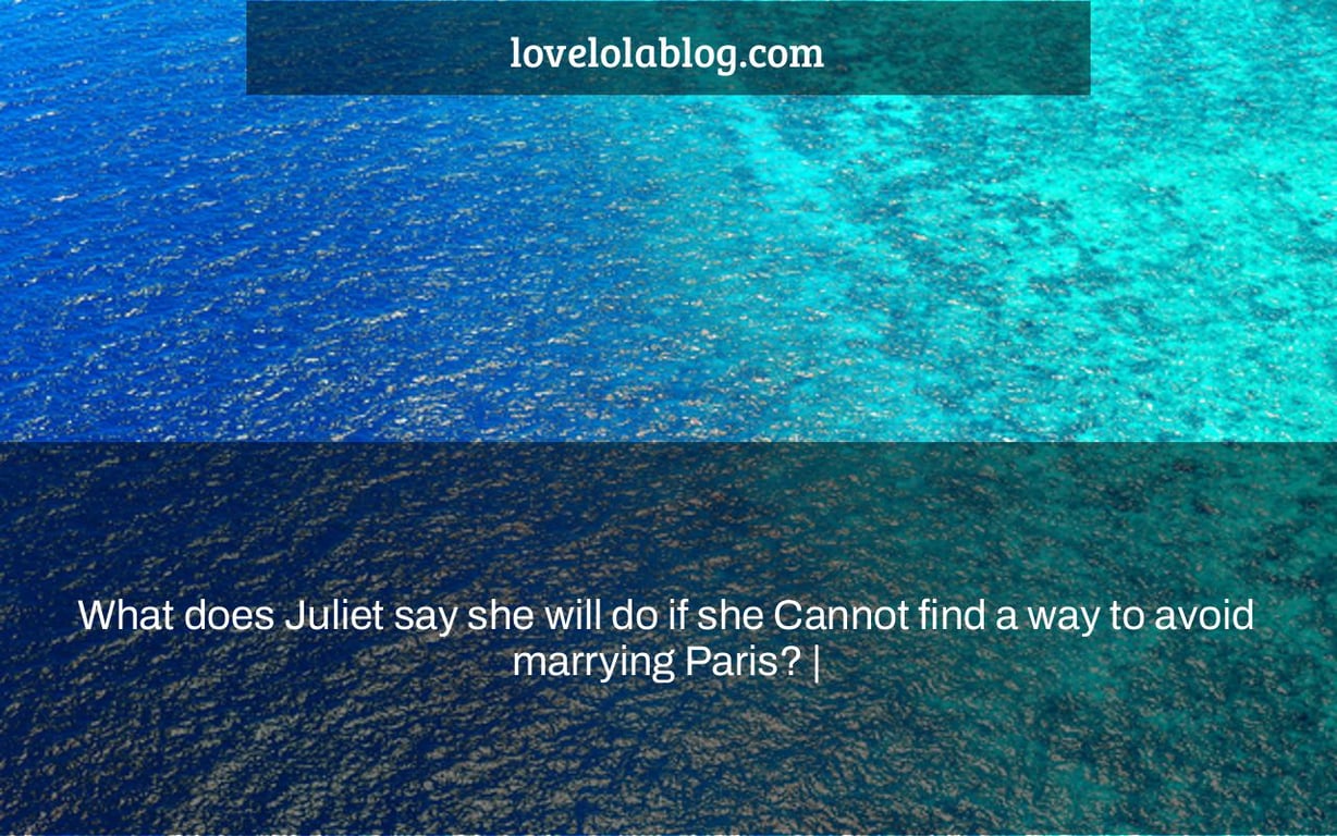 What does Juliet say she will do if she Cannot find a way to avoid marrying Paris? |