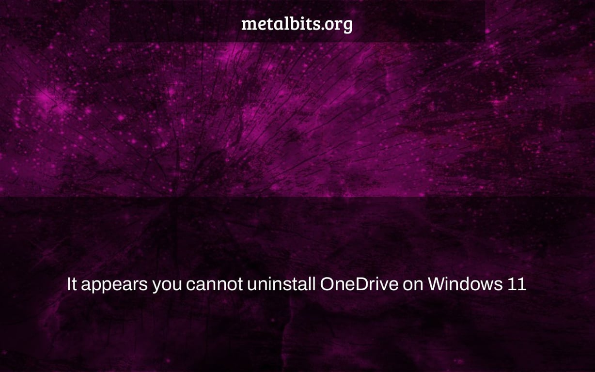 It appears you cannot uninstall OneDrive on Windows 11