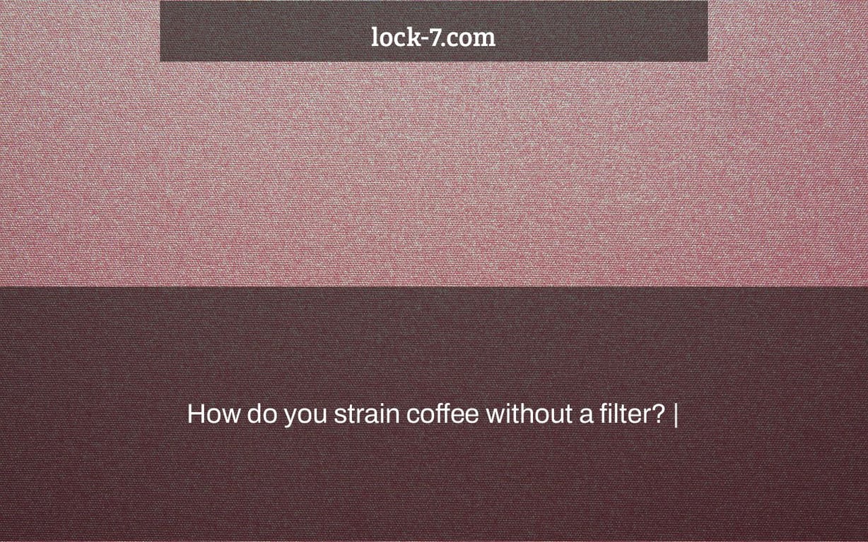 How do you strain coffee without a filter?
