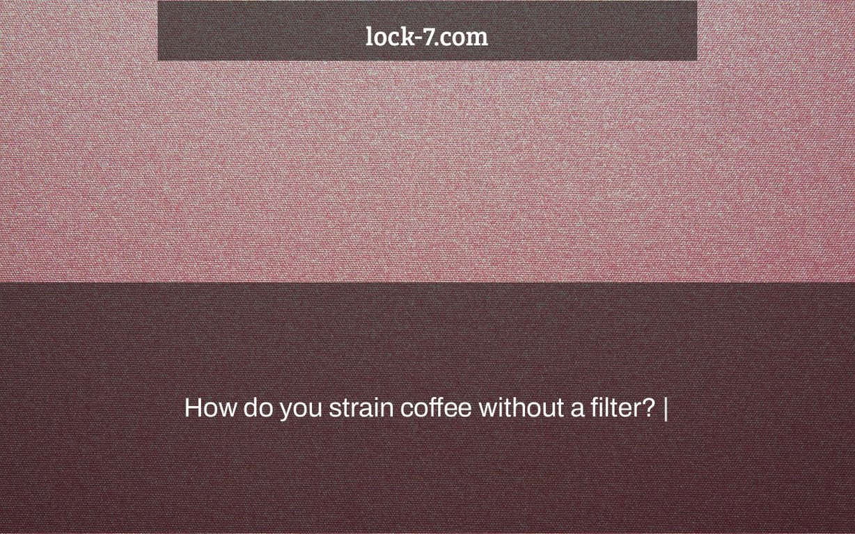 How do you strain coffee without a filter? |