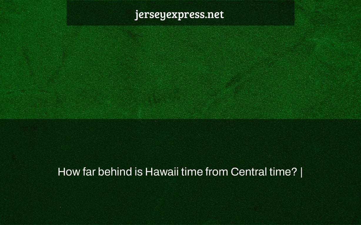 How far behind is Hawaii time from Central time? |
