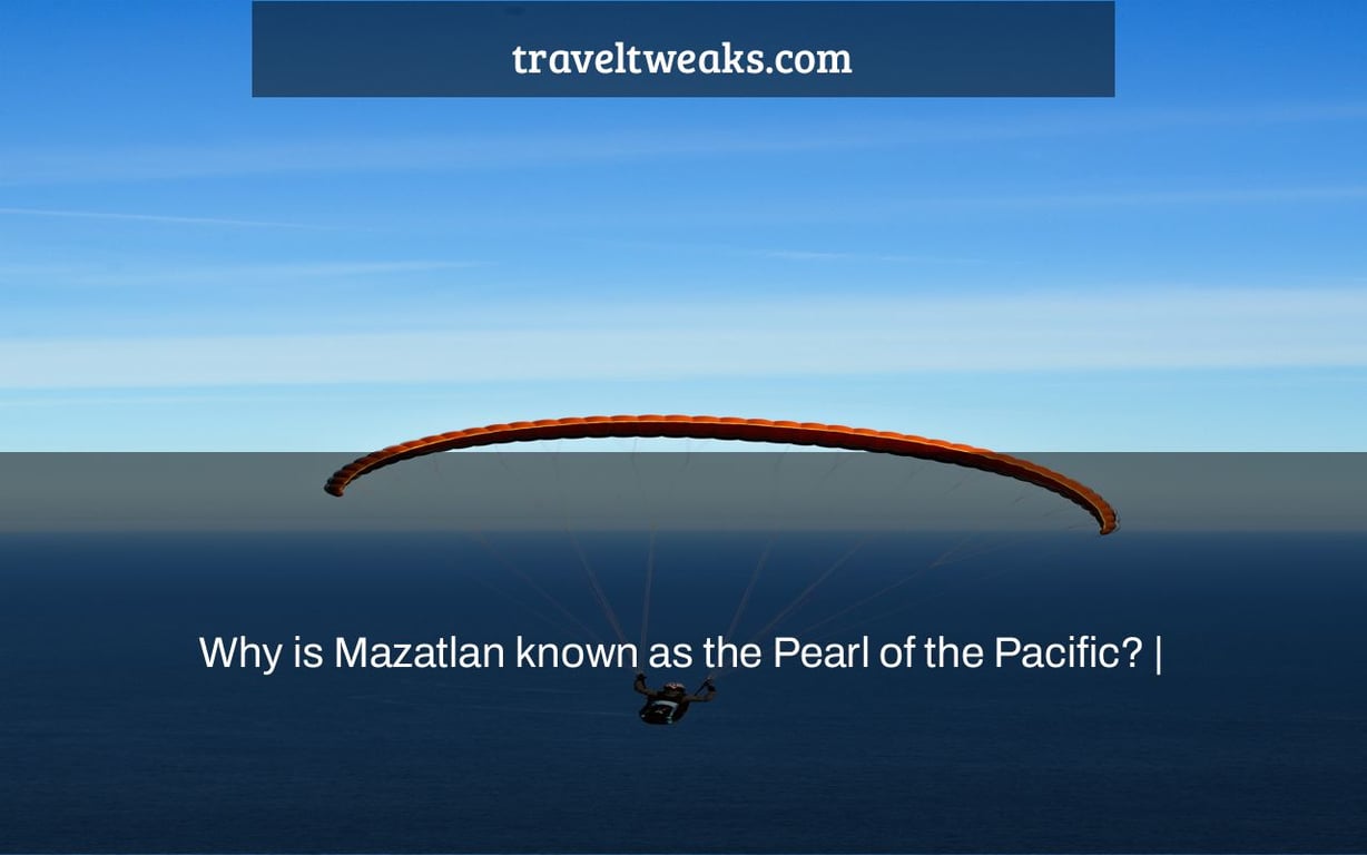 Why is Mazatlan known as the Pearl of the Pacific? |
