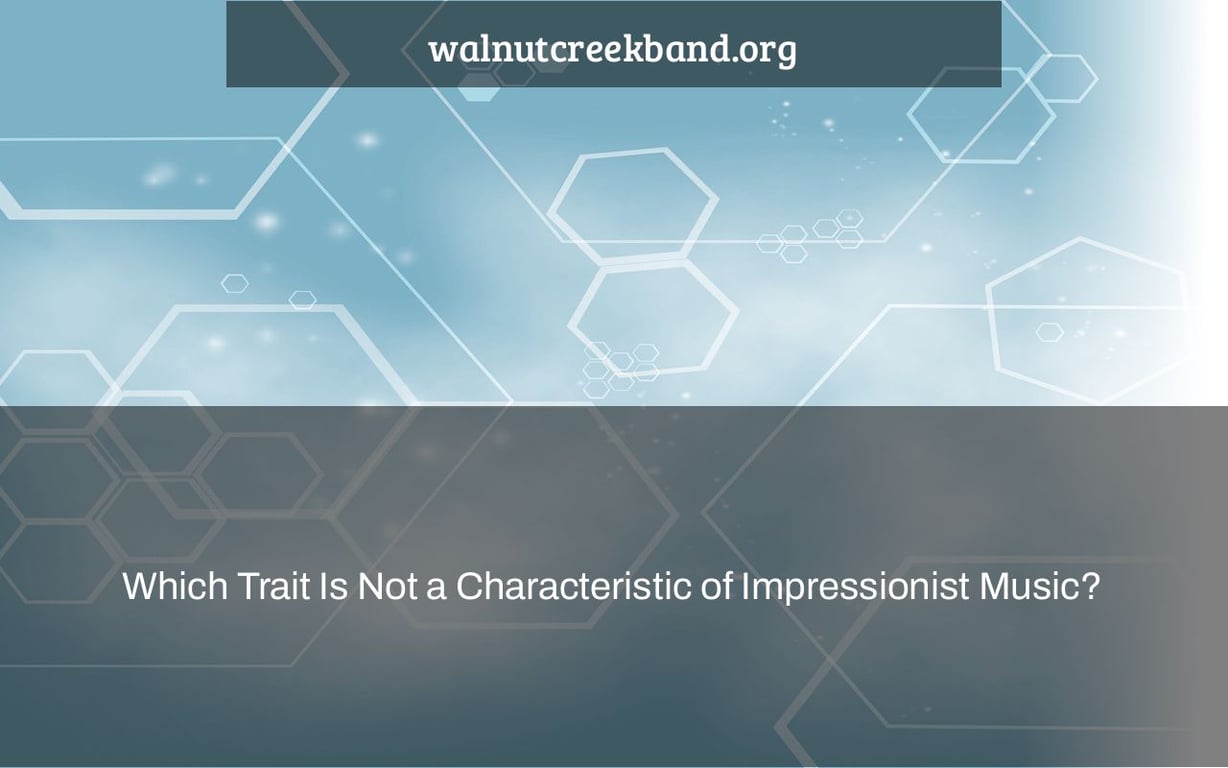 Which Trait Is Not a Characteristic of Impressionist Music?